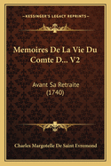 Memoires de La Vie Du Comte D... V2: Avant Sa Retraite (1740)