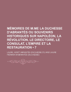 Memoires de M.Me La Duchesse D'Abrantes Ou Souvenirs Historiques Sur Napoleon, La Revolution, Le Directoire, Le Consulat, L'Empire Et La Restauration - Abrantes, Laure Junot, and D'Abrantes, Laure Permon