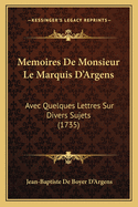 Memoires De Monsieur Le Marquis D'Argens: Avec Quelques Lettres Sur Divers Sujets (1735)