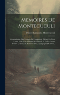 Memoires de Montecuculi: Generalissime Des Troupes de l'Empereur. Divis?s En Trois Livres, I. de l'Art Militaire in General. II. de la Guerre Contre Le Turc. III. Relation de la Campagne de 1664...