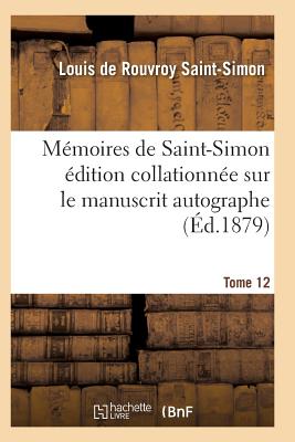 Memoires de Saint-Simon Edition Collationnee Sur Le Manuscrit Autographe Tome 12 - Saint-Simon-L