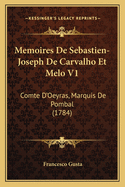 Memoires de Sebastien-Joseph de Carvalho Et Melo V1: Comte D'Oeyras, Marquis de Pombal (1784)