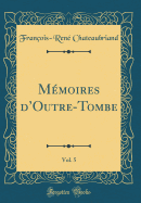 Memoires dOutre-Tombe, Vol. 5 (Classic Reprint)