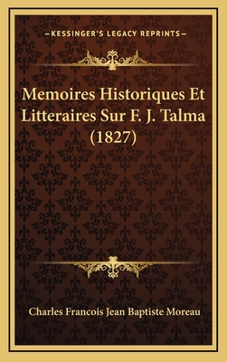 Memoires Historiques Et Litteraires Sur F. J. Talma (1827) - Moreau, Charles Francois Jean Baptiste