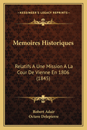 Memoires Historiques: Relatifs a Une Mission a la Cour de Vienne En 1806 (1845)
