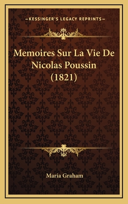 Memoires Sur La Vie de Nicolas Poussin (1821) - Graham, Maria