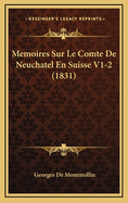 Memoires Sur Le Comte de Neuchatel En Suisse V1-2 (1831)
