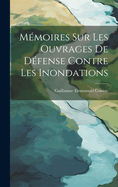 Memoires Sur Les Ouvrages de Defense Contre Les Inondations