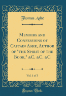 Memoirs and Confessions of Captain Ashe, Author of the Spirit of the Book, &c. &c. &c, Vol. 1 of 3 (Classic Reprint)