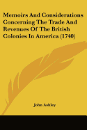 Memoirs And Considerations Concerning The Trade And Revenues Of The British Colonies In America (1740)