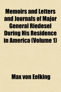 Memoirs and Letters and Journals of Major General Riedesel During His Residence in America Volume 1