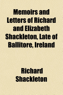 Memoirs and Letters of Richard and Elizabeth Shackleton, Late of Ballitore, Ireland: Compiled by Their Daughter, Mary Leadbeater; Including a Concise Biographical Sketch, and Some Letters, of Her Grandfather, Abraham Shackleton (Classic Reprint)