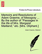 Memoirs and Resolutions of Adam Graeme, of Messgray ... by the Author of "Passages in the Life of Mrs. Margaret Maitland," Etc. [Mrs. Oliphant.]