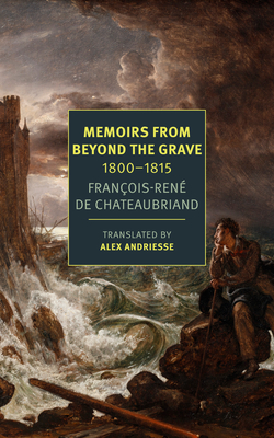 Memoirs from Beyond the Grave: 1800-1815 - Chateaubriand, Franois-Rne, and Andriesse, Alex (Translated by), and Gracq, Julien (Afterword by)