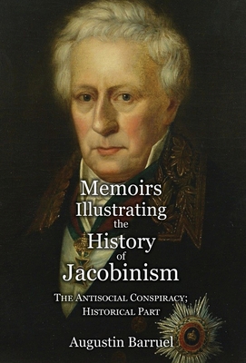 Memoirs Illustrating the History of Jacobinism - Part 4: The Antisocial Conspiracy; Historical Part - Barruel, Augustin, and Clifford, Robert (Translated by)