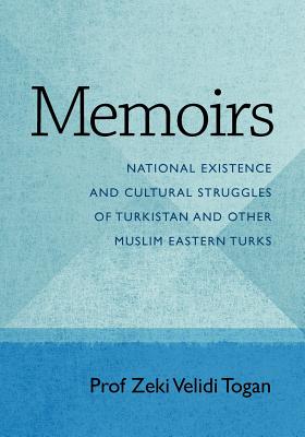 Memoirs: National Existence and Cultural Struggles of Turkistan and Other Muslim Eastern Turks - Togan, Zeki Velidi