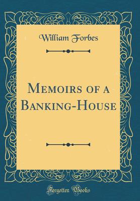 Memoirs of a Banking-House (Classic Reprint) - Forbes, William, Sir