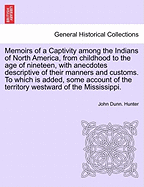 Memoirs of a Captivity Among the Indians of North America, from Childhood to the Age of Nineteen: With Anecdotes Descriptive of Their Manners and Customs