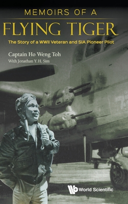 Memoirs Of A Flying Tiger: The Story Of A Wwii Veteran And Sia Pioneer Pilot - Ho, Weng Toh, and Sim, Jonathan Y H