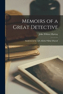 Memoirs of a Great Detective: Incidents in the Life of John Wilson Murray