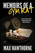 Memoirs of a Gym Rat: One Man's 20-Year Journey Through the Bowels of the Health Club Industry.