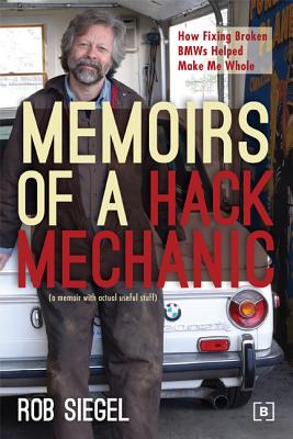 Memoirs of a Hack Mechanic: How Fixing Broken BMWs Helped Make Me Whole - Siegel, Rob