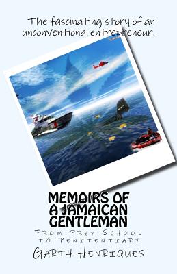 Memoirs of a Jamaican Gentleman: From Prep School to Penitentiary - Henriques, Garth, and Edwards, Patricia a