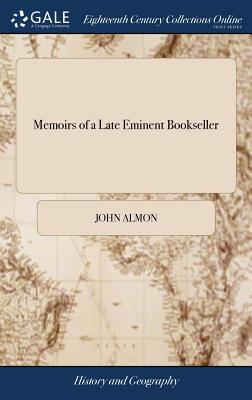 Memoirs of a Late Eminent Bookseller - Almon, John