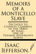 Memoirs of a Monticello Slave--Dictated to Charles Campbell in the 1840's by Isaac, One of Thomas Jefferson's Slaves