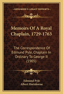 Memoirs Of A Royal Chaplain, 1729-1763: The Correspondence Of Edmund Pyle, Chaplain In Ordinary To George II (1905) - Pyle, Edmund, and Hartshorne, Albert (Editor)