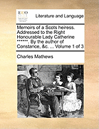 Memoirs of a Scots Heiress. Addressed to the Right Honourable Lady Catherine ******. by the Author of Constance, &c. ... of 3; Volume 3