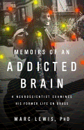 Memoirs of an Addicted Brain: A Neuroscientist Examines His Former Life on Drugs