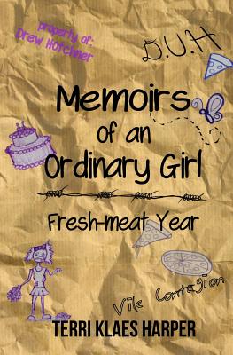 Memoirs of an Ordinary Girl: Fresh-meat Year - Klass, Elle (Editor), and Bixler, Diane (Editor), and Harper, Terri Klaes