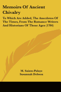 Memoirs Of Ancient Chivalry: To Which Are Added, The Anecdotes Of The Times, From The Romance Writers And Historians Of Those Ages (1784)