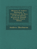 Memoirs of Andrew Sherburne: A Pensioner of the Navy of the Revolution, Written by Himself