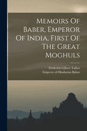 Memoirs of Baber, Emperor of India, First of the Great Moghuls