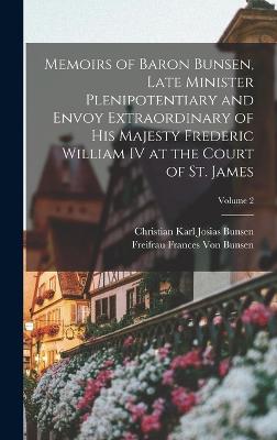 Memoirs of Baron Bunsen, Late Minister Plenipotentiary and Envoy Extraordinary of His Majesty Frederic William IV at the Court of St. James; Volume 2 - Bunsen, Christian Karl Josias, and Von Bunsen, Freifrau Frances