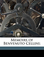 Memoirs of Benvenuto Cellini;