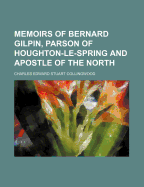 Memoirs of Bernard Gilpin, Parson of Houghton-Le-Spring and Apostle of the North