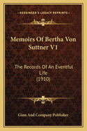 Memoirs of Bertha Von Suttner V1: The Records of an Eventful Life (1910)