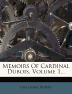 Memoirs of Cardinal DuBois, Volume 1