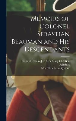 Memoirs of Colonel Sebastian Beauman and his Descendants - Fairchild, Mary Christina (Doll), Mrs. (Creator), and Quincy, Eliza Susan (Morton), Mrs. (Creator)