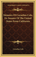 Memoirs of Cornelius Cole, Ex-Senator of the United States from California