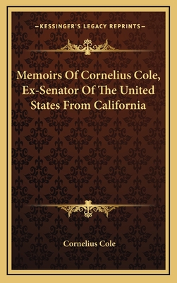 Memoirs of Cornelius Cole, Ex-Senator of the United States from California - Cole, Cornelius
