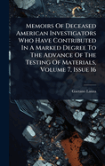 Memoirs Of Deceased American Investigators Who Have Contributed In A Marked Degree To The Advance Of The Testing Of Materials, Volume 7, Issue 16