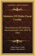 Memoirs of Elisha Oscar Crosby: Reminiscences of California and Guatemala from 1849 to 1864