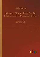 Memoirs of Extraordinary Popular Delusions and the Madness of Crowds: Volume 1, 2