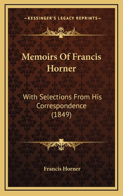 Memoirs of Francis Horner: With Selections from His Correspondence (1849) - Horner, Francis, Professor