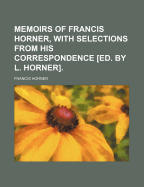 Memoirs of Francis Horner, with Selections from His Correspondence [ed. by L. Horner].