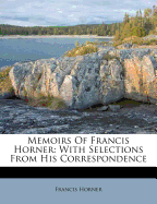 Memoirs of Francis Horner: With Selections from His Correspondence - Horner, Francis, Professor